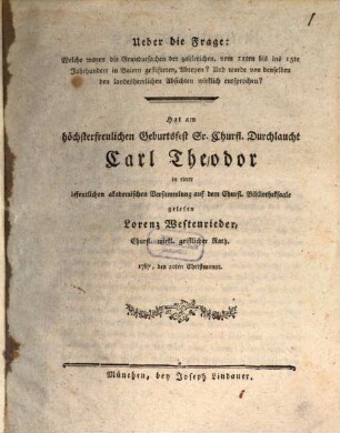 Ueber die Frage: Welche waren die Grundursachen der zahlreichen, vom 11ten bis ins 15te Jahrhundert in Baiern gestifteten, Abteyen? Und wurde von denselben den landesherrlichen Absichten wirklich entsprochen?