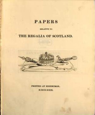 Papers relative to the Regalia of Scotland