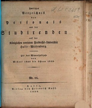 Amtliches Verzeichnis der Behörden, Lehrer, Beamten und Anstalten ... und der ... zu haltenden Vorlesungen. 1829/30, WS = Nr. 16