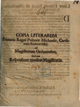 Copia Literarum Primatis Regni Poloniae Michaelis, Cardinalis Radzieiovsky, Ad Magistratum Gedanensem : Una cum Responsione eiusdem Magistratus