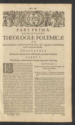Pars Prima. Resolutiones Theologiae Polemicae De Modernis Controversiis, Et Quaestionibus, facili methodo decisis.