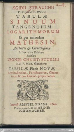 Aegidii Strauchii Prof. quond. P. Witteb. Tabulae Sinuum Tangentium Logarithmorum Et per universam Mathesin