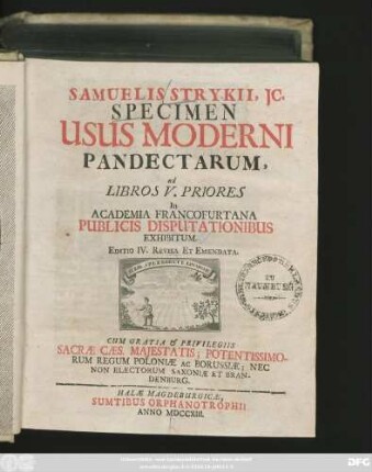 [Hauptwerk]: Samuelis Strykii, JC. Specimen Usus Moderni Pandectarum ... In Academia Francofurtana Publicis Disputationibus Exhibitum