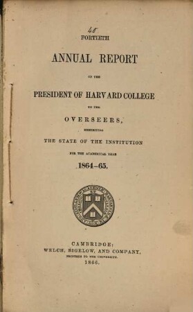 Annual report of the president of Harvard College to the overseers exhibiting the state of the institution. 1864/65 (1866) = 40