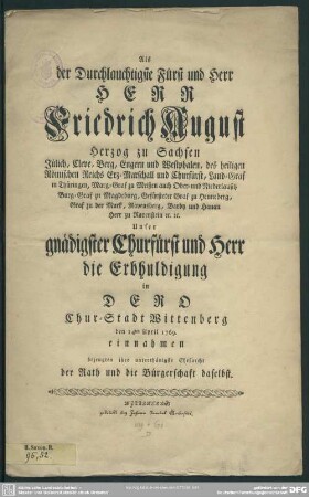 Als der Durchlauchtigste Fürst ... Herr Friedrich August Herzog zu Sachsen ... Unser gnädigster Churfürst und Herr die Erbhuldigung in Dero Chur-Stadt Wittenberg den 14ten April 1769. einnahmen bezeugten ihre unterthänigste Ehrfurcht