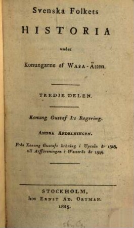 Svenska Folkets historia under Konungarne af Vasa Ätten, 3. Konung Gustaf I:s Regering. Andra Afdelningen : Från Konung Gustafs kröning i Upsala år 1528, till Arfföreningen i Westerås år 1544