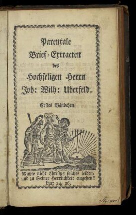 Erstes Bändchen: Parentale Brief-Extracten des hochseligen Herrn Joh. Wilh. Uberfeld