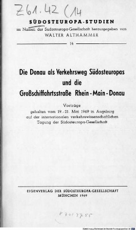 Die Donau als Verkehrsweg Südosteuropas und die Großschiffahrtsstraße Rhein-Main-Donau : Vorträge gehalten vom 19. - 21. Mai 1969 in Augsburg auf der internationalen verkehrswissenschaftlichen Tagung der Südosteuropa-Gesellschaft