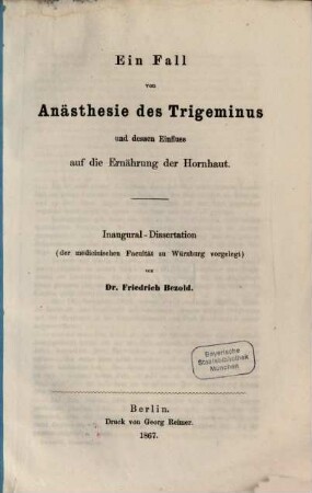 Ein Fall von Anästhesie des Trigeminus und dessen Einfluss auf die Ernährung der Hornhaut : Inaugural-Dissertation (der medicinischen Facultät zu Würzburg vorgelegt)