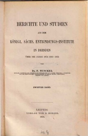 Berichte und Studien aus dem königl. Sächs. Entbindungs-Institute in Dresden. 2, Über d. Jahre 1874 u. 1875