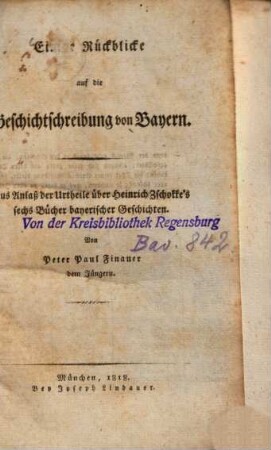 Einige Rückblicke auf die Geschichtschreibung von Bayern : Aus Anlaß d. Urtheile über Heinrich Zschokke's sechs Bücher bayer. Geschichten