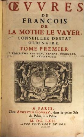 Oevvres de François de la Mothe le Vayer, Conseiller d'Estat Ordinaire, 1