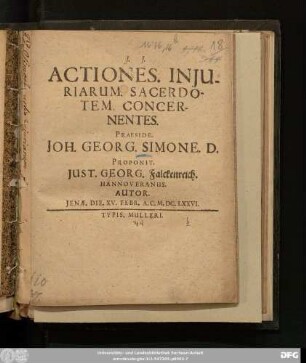 Actiones. Iniuriarum. Sacerdotem. Concernentes. Praeside. Joh. Georg. Simone. D. Proponit. Iust. Georg. Falckenreich. Hannoveranus. Autor. Ienae. Die. XV. Febr. A. C. M.DC.LXXVI.