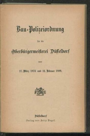 Bau-Polizeiordnung für die Oberbürgermeisterei Düsseldorf vom 17. März 1874 und 14. Februar 1889