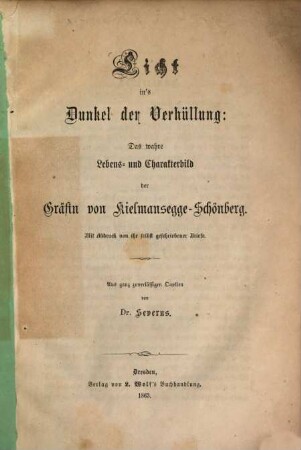 Licht ins Dunkel der Verhellung: Das wahre Lebens- und Charakterbild der Gräfin von Kielmannsegge-?? Schönberg : Mit Abdruk von ihr selbst ?? Briefe