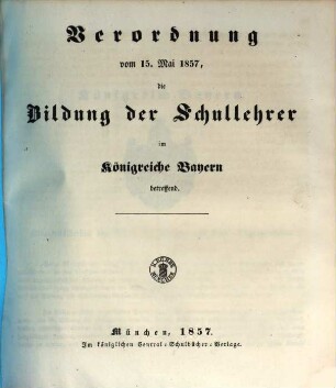 Verordnung vom 15. Mai 1857 die Bildung der Schullehrer im Königreiche Bayern betreffend