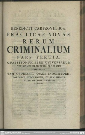 Pars Tertia, Quaestionum Fere Universarum Decisiones In Materia Processus Criminalis, Tam Ordinarii, Quam Inquisitorii, Torturae Executionis, Et Remissionis, Ac Mitigationis Poenarum Exhibens