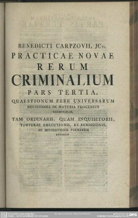 Pars Tertia, Quaestionum Fere Universarum Decisiones In Materia Processus Criminalis, Tam Ordinarii, Quam Inquisitorii, Torturae Executionis, Et Remissionis, Ac Mitigationis Poenarum Exhibens