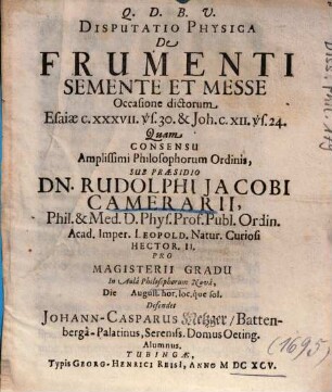 Disputatio Physica De Frumenti Semente Et Messe Occasione dictorum Esaiae c. XXXVII. vs. 30. & Joh. c. XII. vs. 24.