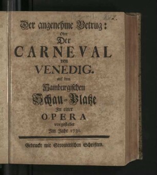 Der angenehme Betrug: Oder Der Carneval von Venedig : auf dem Hamburgischen Schau-Platze In einer Opera vorgestellet Im Jahr 1731.