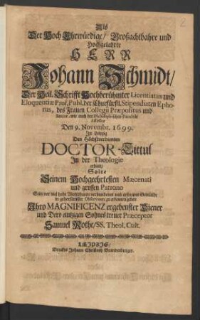 Als Der Hoch Ehrwürdige/ Großachtbahre und Hochgelahrte Herr Johann Schmidt/ Der Heil. Schrifft Hochberühmter Licentiatus ... Den 9. Novembr. 1699. In Leipzig Den Höchstverdienten Doctor-Tittul In der Theologie erhielt