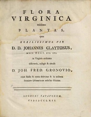 Flora Virginica : exhibens plantas, quas ... Johannis Claytonus, ... in Virginia crescentes observavit, collegit et obtulit Joh. Fred. Gronovio, cujus studio & opera descriptae & in ordinem sexualem systematicum redactae sistuntur