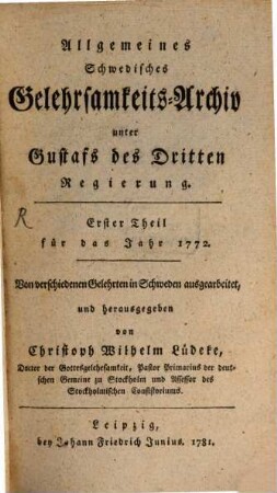Allgemeines Schwedisches Gelehrsamkeits-Archiv unter Gustafs des Dritten Regierung. 1. 1772 (1781)