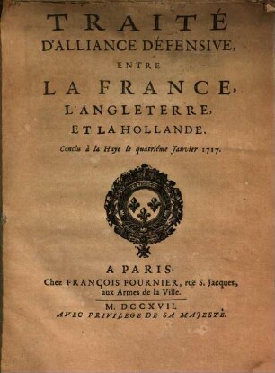 Traité d'alliance defensive, entre la France, l'Angleterre, et la Hollande : conclu a la Haye le quatriême Janvier 1717