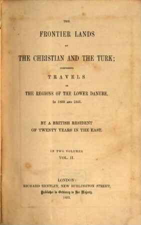 The frontier lands of the Christian and the Turk : comprising travels in the regions of the lower Danube in 1850 and 1851, 2