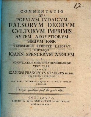 Commentatio qua populum Iudaicum falsorum deorum cultorum imprimis autem Aegyptiorum simium esse verosimile reddere laborat simulque Ioann. Spencerum Anglum a nonnullorum nimis dura reprehensione vindicare tentat