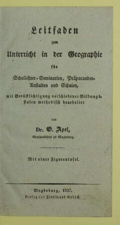 Leitfaden zum Unterricht in der Geographie : für Schullehrer-Seminarien, Präparanden-Anstalten und Schulen, mit Berücksichtigung verschiedener Bildungsstufen methodisch bearbeitet