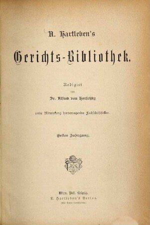 A. Hartleben's Gerichts-Bibliothek : Redigirt von Dr. Alfred von Horsetzky unter Mitwirkung hervorragender Fachschriftsteller, 1