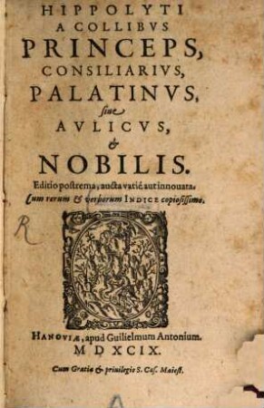 Hippolyti a Collibus Princeps, Consiliarius, Palatinus, siue Aulicus, & Nobilis : Cum rerum & verborum Indice copiosissimo