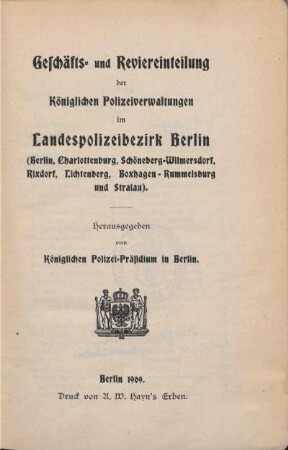 1909: Geschäfts- und Reviereinteilung der königl. Polizeiverwaltungen im Landespolizeibezirk Berlin : (Berlin, Charlottenburg, Berlin-Schöneberg-Wilmersdorf, Neukölln, Berlin-Lichtenberg und Berlin-Stralau)