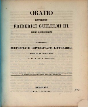 Oratio nataliciis Friderici Guilelmi III. regis Borussorum celebrandis auctoritate Universitatis Litterariae Fridericae Guilelmae D. III. M. Aug. A. MDCCCXXXIV. habita