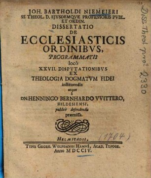 Joh. Bartholdi Niemeieri ... Dissertatio De Ecclesiasticis Ordinibvs : Programmatis loco XXVII. Dispvtationibvs Ex Theologia Dogmatvm Fidei ...