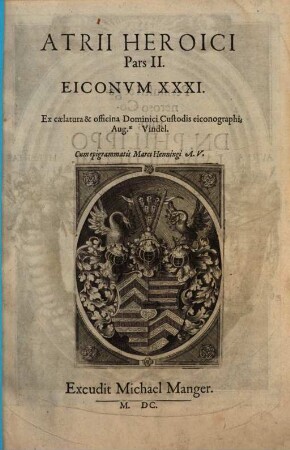 Atrium Heroicum Caesarum, Regu[m], Aliarumque Summatum, Ac Procerum. Qui intra proximum seculum vixere, aut hodie supersunt : Imaginib. ... Illustre. 2, Eiconum XXXI.