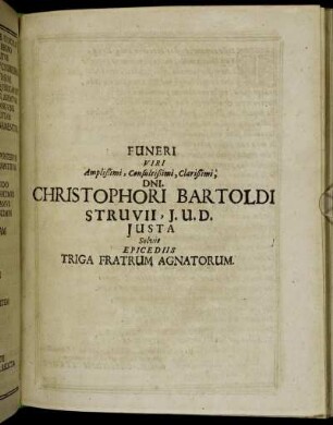 Funeri Viri Amplißimi, Consultißimi, Clarißimi, Dni. Christophori Bartoldi Struvii, I. U. D. Iusta Solvit Epicediis Triga Fratrum Agnatorum,