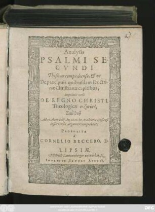 Analysis Psalmi Secundi : Thesibus compraehensa, & ut De praecipuis quibusdam Doctrinae Christianae capitibus; Imprimis vero De Regno Christi, Theologicae syzētēsei ... Ad 10. diem Iulii An. 1601. in Academia Lipsiensi instituendae, argumentum praebeat
