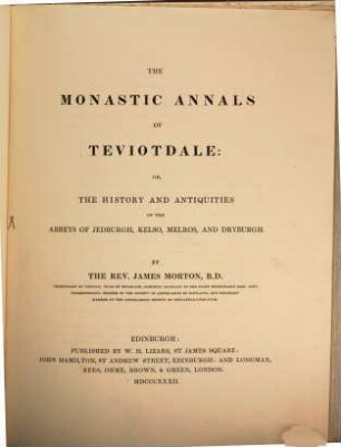 The Monastic Annals of Teviotdale : or the history and antiquities of the Abbeys of Jedburgh, Kelso, Melros and Dryburgh