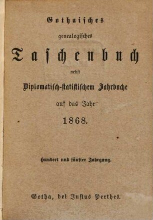 Gothaisches genealogisches Taschenbuch nebst diplomatisch-statistischem Jahrbuch. 1868 = Jg. 105