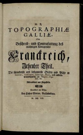 10: M. Z. Topographiae Galliae, Oder Beschreib- und Contrafaitung des mächtigen Königreichs Franckreich. 10
