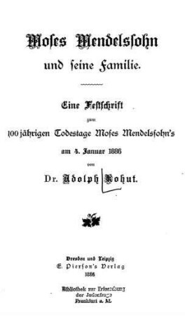 Moses Mendelssohn und seine Familie : eine Festschrift zum 100jährigen Todestage Moses Mendelssohn's am 4. Januar 1886 / von Adolph Kohut