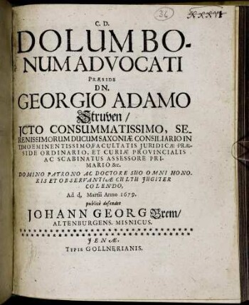 Dolum Bonum Advocati Praeside Dn. Georgio Adamo Struven ... Ad d. Martii Anno 1679. publice defendet Johann Georg Brem/ Altenburgens. Misnicus