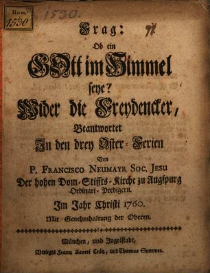 Frag: Ob ein Gott im Himmel seye? : Wider die Freydencker, Beantwortet In den drey Oster-Ferien