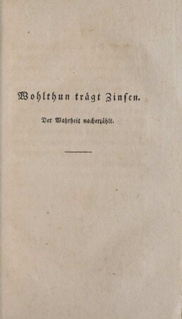 Wohlthun trägt Zinsen. Der Wahrheit nacherzählt
