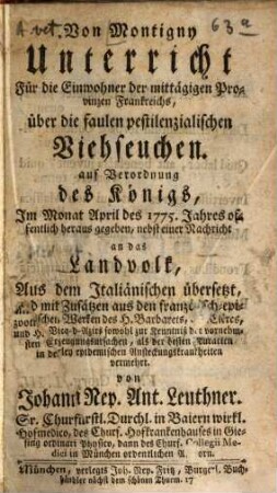 Von Montigny Unterricht Für die Einwohner der mittägigen Provinzen Frankreichs, über die faulen pestilenzialischen Viehseuchen : auf Verordnung des Königs, Im Monat April des 1775. Jahres offentlich heraus gegeben, nebst einer Nachricht an das Landvolk