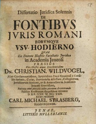 Dissertatio Juridica Solennis De Fontibvs Jvris Romani Eorvmqve Vsv Hodierno