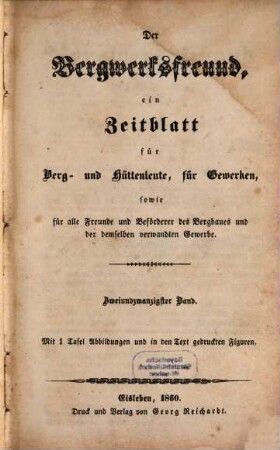 Der Bergwerksfreund : ein Zeitblatt für Berg- und Hüttenleute, für Gewerken, sowie für alle Freunde und Beförderer des Bergbaues und der demselben verwandten Gewerbe. 22. 1858/60 (1860)