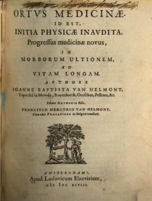 Ortus Medicinae. Id Est, Initia Physicae Inaudita : Progressus medicinae novus, In Morborum Ultionem, Ad Vitam Longam